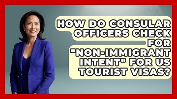 How Do Consular Officers Check For "non-immigrant Intent" For US Tourist Visas?