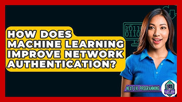 How Does Machine Learning Improve Network Authentication? - Next LVL Programming