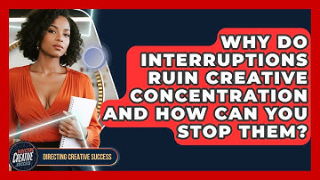 Why Do Interruptions Ruin Creative Concentration And How Can You Stop Them?