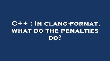 C++ : In clang-format, what do the penalties do?