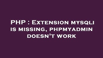 PHP : Extension mysqli is missing, phpmyadmin doesn