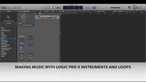 Making music with Logic Pro X Instruments and Loops