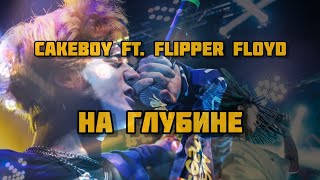 CAKEBOY FT. FLIPPER FLOYD - НА ГЛУБИНЕ