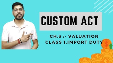 VALUATION OF IMPORT DUTIES | Custom Act, 1962 | Chapter 3 | Class 1 | CMA/CA/CS | Prof. Vinit kumar