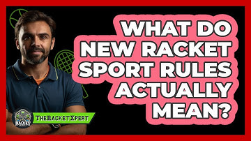 What Do New Racket Sport Rules Actually Mean? - The Racket Xpert