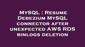 MySQL : Resume Debezium MySQL connector after unexpected AWS RDS binlogs deletion