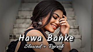 Hawa Banke - ( Slowed + Reverb ) Darshan Raval | Punjabi Lofi | Romantic Lofi | Lofi Songs