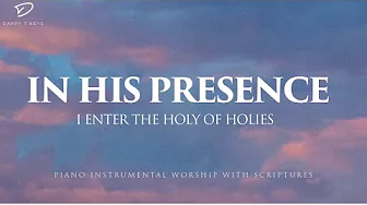 In His Presence: I Enter The Holy of Holies | Soaking Piano Worship