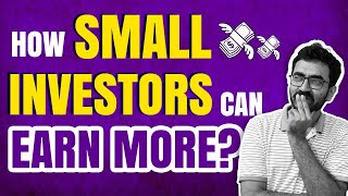 How Small Investors can Earn more ?