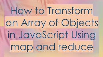 How to Transform an Array of Objects in JavaScript Using map and reduce