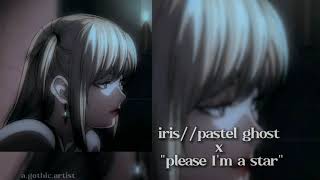 iris by pastel ghost//please I'm a star//full version