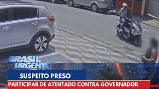 Suspeito de participar de atentado contra governador de SP é preso | Brasil Urgente