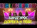 Банд’Эрос - Дорога к тебе [Big Love Show 2018]