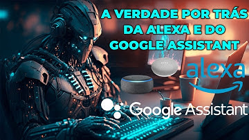 A VERDADE POR TRÁS DA ALEXA E DO GOOGLE ASSISTANT – VOCÊ NÃO VAI ACREDITAR!