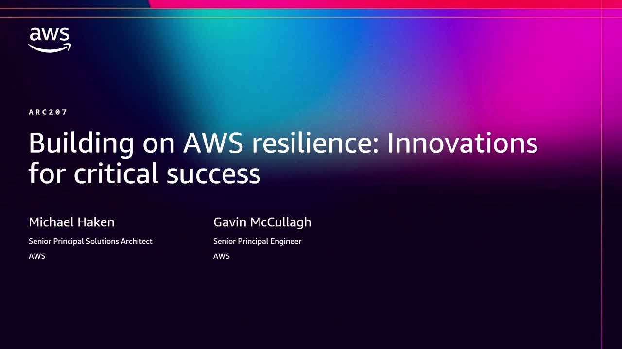 AWS re:Invent 2025 - Building on AWS resilience: Innovations for critical success (ARC207)