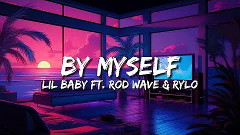 Lil Baby Ft. Rod Wave & Rylo - By Myself (Lyrics)