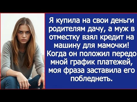 Я купила на свои деньги родителям дачу, а муж в отместку взял кредит на машину для мамочки. 