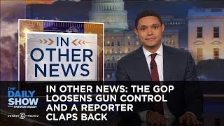 In Other News: The GOP Loosens Gun Control and a Reporter Claps Back: The Daily Show