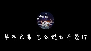 半吨兄弟 - 怎么说我不爱你『歌词』