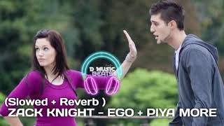 ZACK KNIGHT - EGO + PIYA MORE ( SLOWED + REVERB ) PROD - D MUSIC BEATS