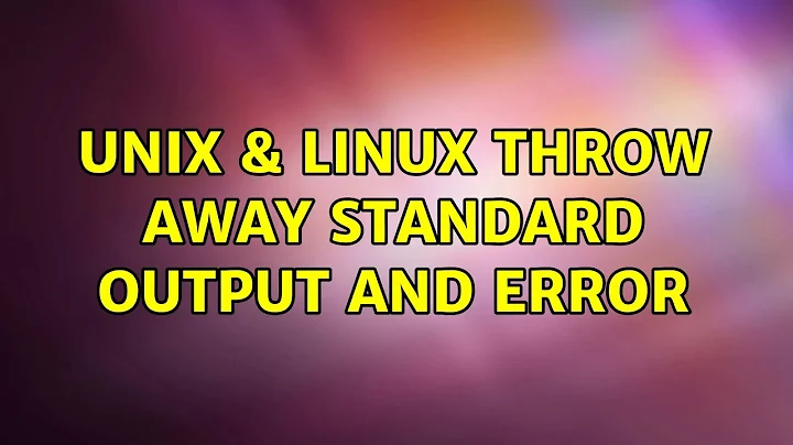 Unix & Linux: Throw away standard output and error (2 Solutions!!)