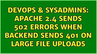 DevOps & SysAdmins: Apache 2.4 sends 502 errors when backend sends 401 on large file uploads
