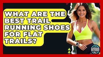 What Are The Best Trail Running Shoes For Flat Trails? - Running Beyond Limits