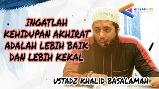 INGATLAH AKHIRAT ADALAH KEHIDUPAN YANG LEBIH BAIK DAN LEBIH KEKAL | Ustadz Khalid Basalamah