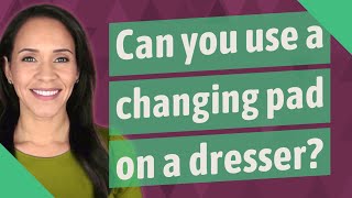 Can you use a changing pad on a dresser?