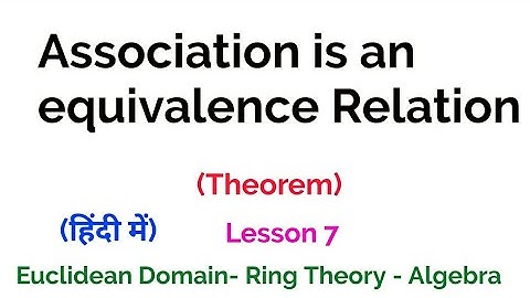 Association is an Equivalence Relation - Theorem - Euclidean Domain - Lesson 7