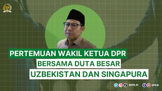 PERTEMUAN WAKIL KETUA DPR RI DENGAN DUBES UZBEKISTAN DAN DUBES SINGAPURA