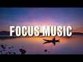 Deep Focus Music To Improve Concentration - Perfect Background Study & Work Music to Concentrate
