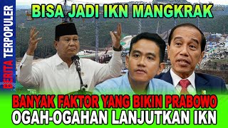 IKN BISA MANGKRAK...!! BANYAK FAKTOR YANG BIKIN PRABOWO OGAH-OGAHAN LANJUTKAN IKN; JOKOWI PANIK?