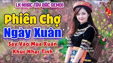 LK Nhạc Tây Bắc REMIX HAY NHẤT 2025 | PHIÊN CHỢ NGÀY XUÂN | Nhạc Vùng Cao Tây Bắc BASS Cực Căng