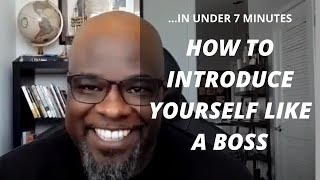 IN UNDER 7 MINUTES....EP 1.  HOW TO INTRODUCE YOURSELF LIKE A BOSS