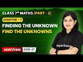 Find the Unknowns - Finding The Unknown | Class 7 Maths (Part 2) | Chapter 7 | CBSE 2025-26