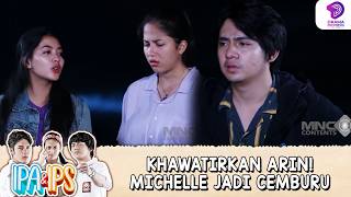 KHAWATIRKAN ARIN! MICHELLE MALAH JADI CEMBURU | IPA &amp; IPS | EPS.381-382 (1/5)