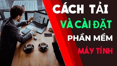 Cách cài đặt phần mềm (chương trình) cho máy tính, pc, laptop