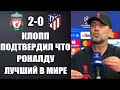 КЛОПП ОБЪЯВИЛ ЧТО РОНАЛДУ ЛУЧШИЙ В ИСТОРИИ ФУТБОЛА ПОСЛЕ МАТЧА ЛИВЕРПУЛЬ 2-0 АТЛЕТИКО МАДРИД