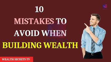10 MISTAKES TO AVOID WHEN BUILDING WEALTH