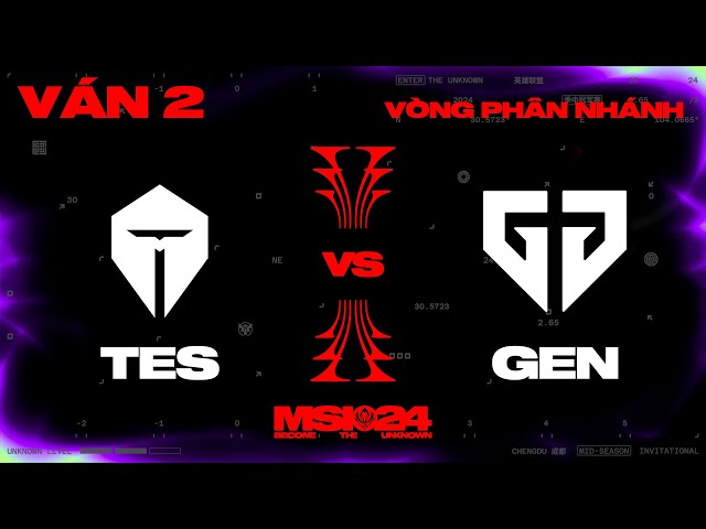 GEN vs TES | Ván 2 | MSI 2024 - Vòng Phân Nhánh | 11.05.2024 class=