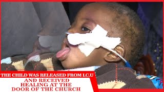 THE CHILD WAS RELEASED FROM I.C.U & RECEIVED HEALING AT THE DOOR OF THE CHURCH