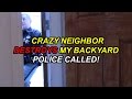 Crazy Neighbor Destroys My Backyard! (POLICE CALLED)