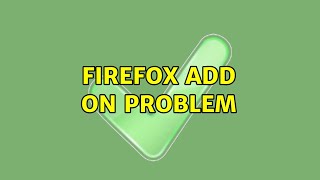 firefox add on problem (2 Solutions!!)