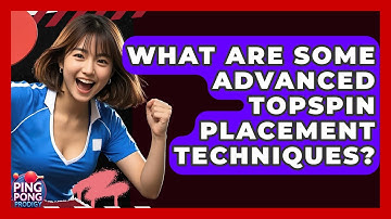 What Are Some Advanced Topspin Placement Techniques? - Ping Pong Prodigy