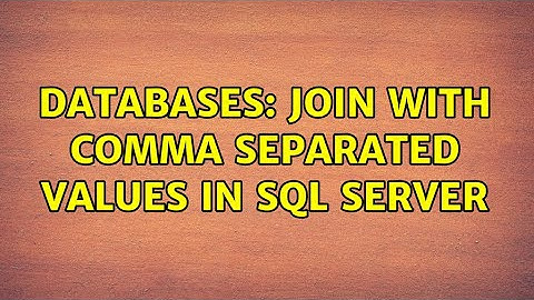 Databases: Join with comma separated values in SQL Server (4 Solutions!!)