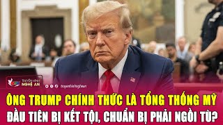 Ông Trump chính thức là tổng thống Mỹ đầu tiên bị kết tội, chuẩn bị phải ngồi tù? | Nghệ An TV