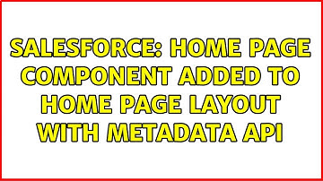 Salesforce: Home Page Component added to Home Page Layout with Metadata API
