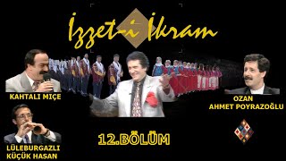 İzzet-i İkram12.Bölüm:Kahtalı Mıçe & Ozan Ahmet Poyrazoğlu& Lüleburgazlı Küçük Hasan&İzzet Altınmeşe