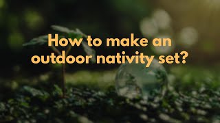 How to make an outdoor nativity set?